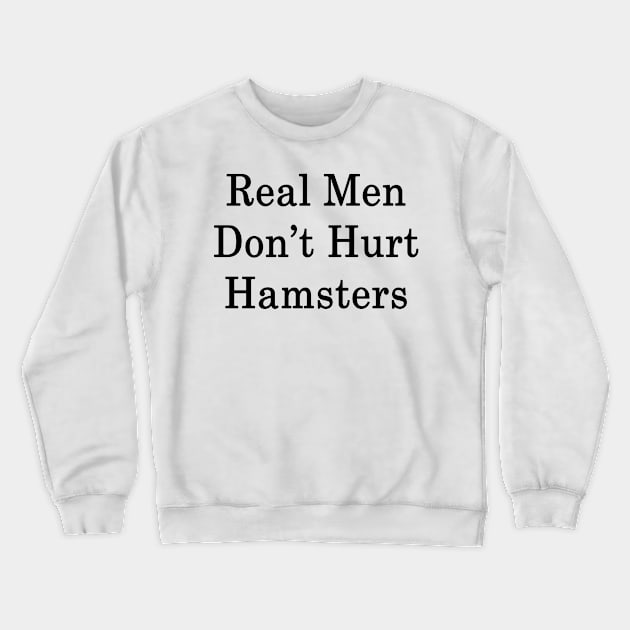 Real Men Don't Hurt Hamsters Crewneck Sweatshirt by supernova23